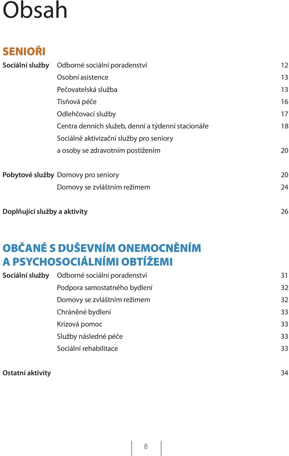 zvláštním režimem 24 Doplňující služby a aktivity 26 OBČANÉ S DUŠEVNÍM ONEMOCNĚNÍM A PSYCHOSOCIÁLNÍMI OBTÍŽEMI Sociální služby Odborné sociální poradenství 31