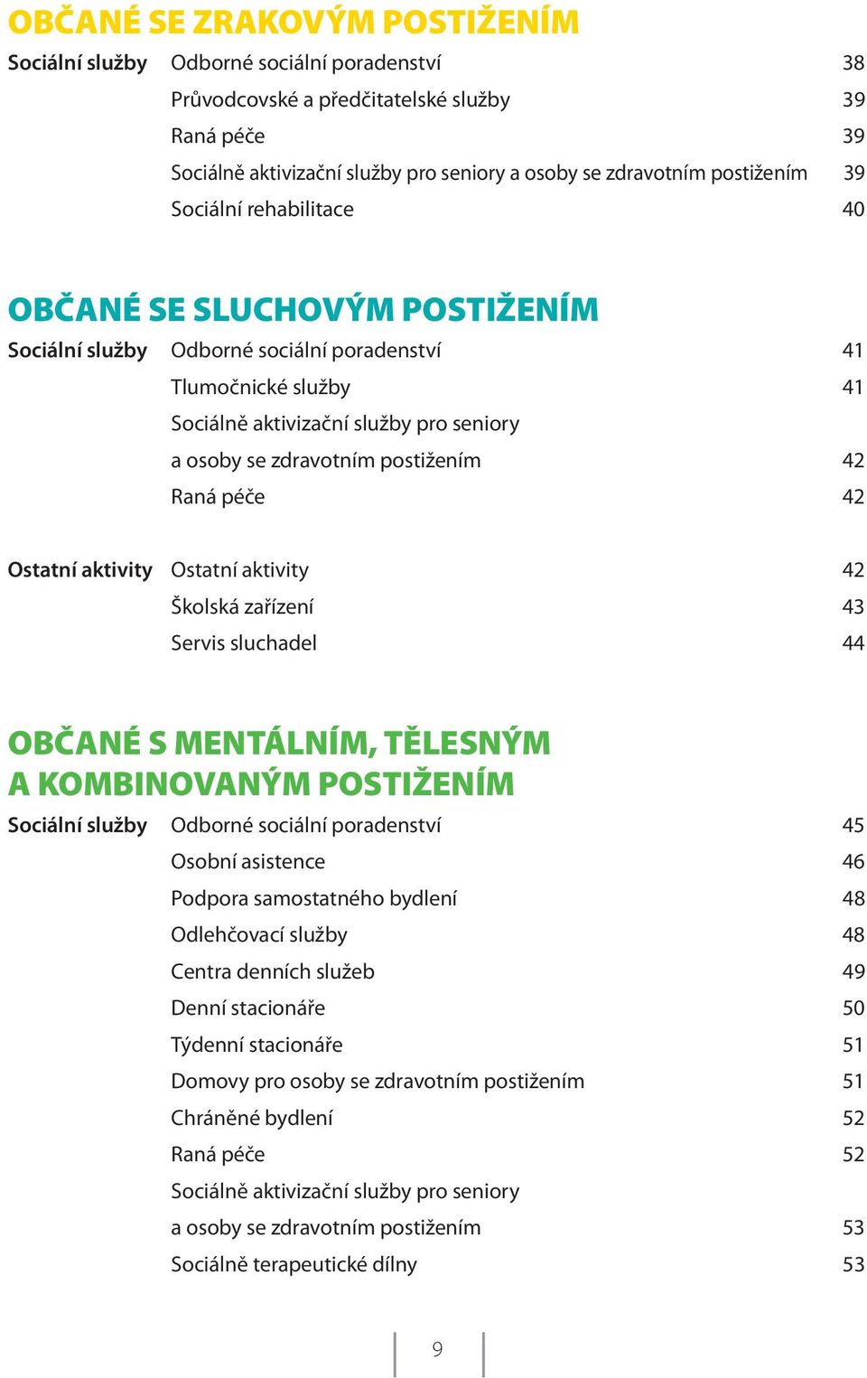 zdravotním postižením 42 Raná péče 42 Ostatní aktivity Ostatní aktivity 42 Školská zařízení 43 Servis sluchadel 44 OBČANÉ S MENTÁLNÍM, TĚLESNÝM A KOMBINOVANÝM POSTIŽENÍM Sociální služby Odborné