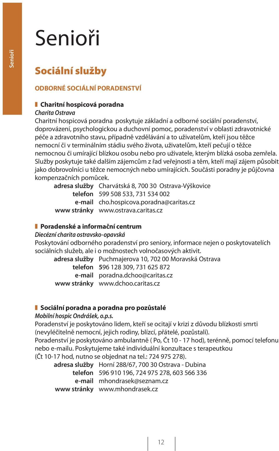 uživatelům, kteří pečují o těžce nemocnou či umírající blízkou osobu nebo pro uživatele, kterým blízká osoba zemřela.