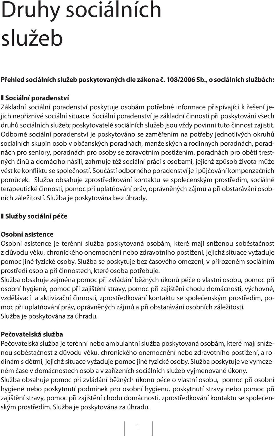 Sociální poradenství je základní činností při poskytování všech druhů sociálních služeb; poskytovatelé sociálních služeb jsou vždy povinni tuto činnost zajistit.