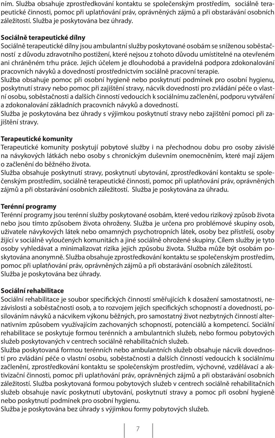 Sociálně terapeutické dílny Sociálně terapeutické dílny jsou ambulantní služby poskytované osobám se sníženou soběstačností z důvodu zdravotního postižení, které nejsou z tohoto důvodu umístitelné na