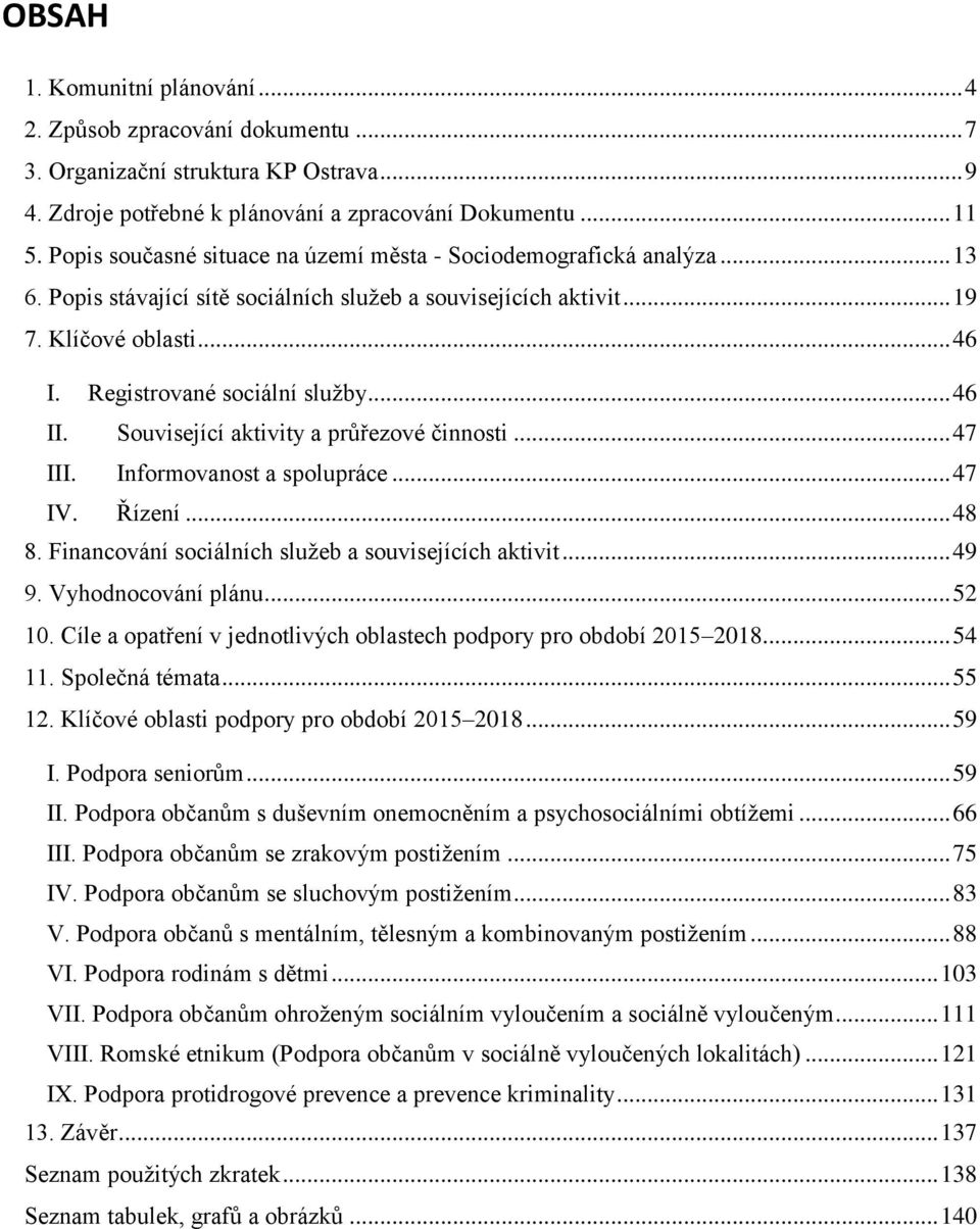 Registrované sociální služby... 46 II. Související aktivity a průřezové činnosti... 47 III. Informovanost a spolupráce... 47 IV. Řízení... 48 8. Financování sociálních služeb a souvisejících aktivit.