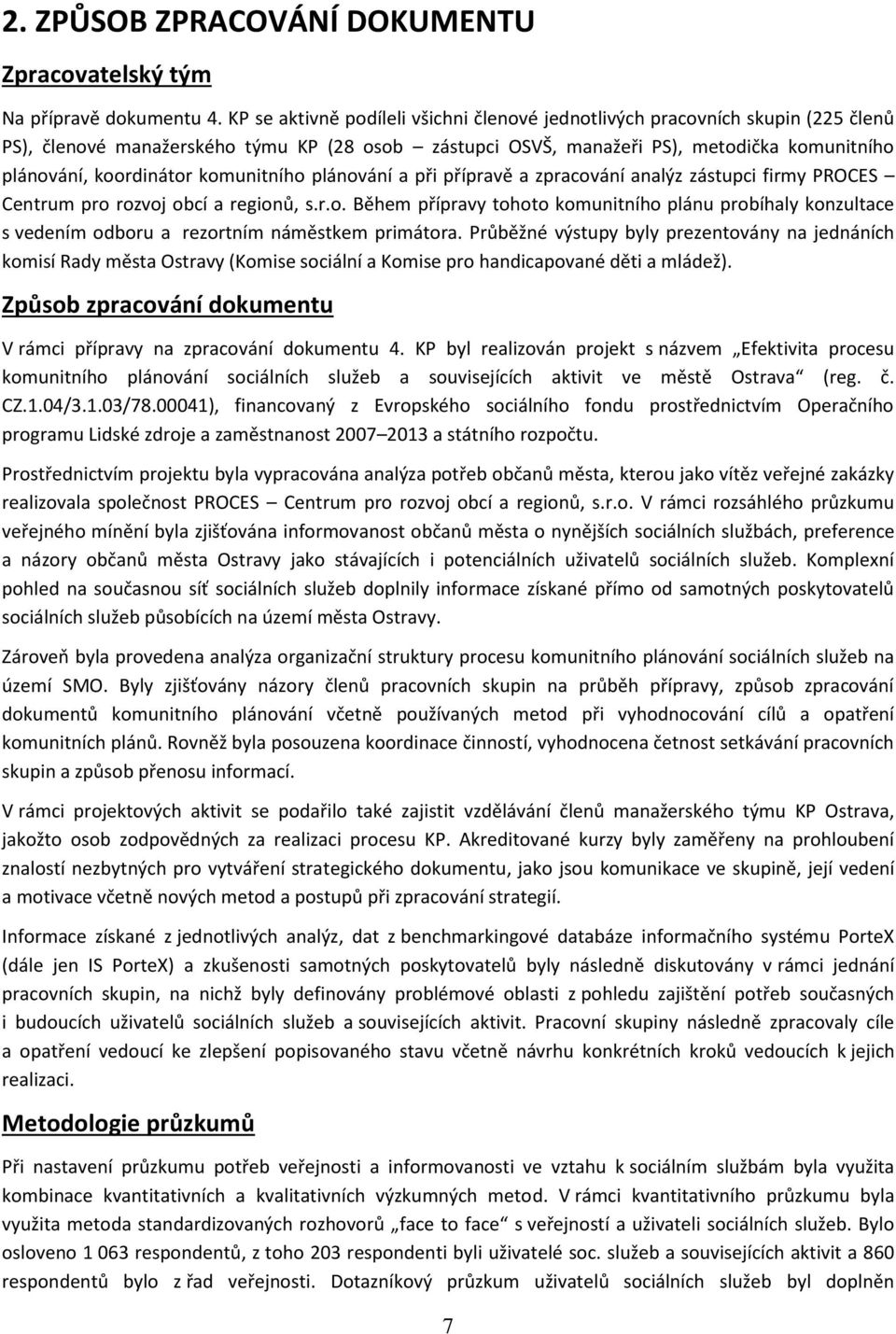 komunitního plánování a při přípravě a zpracování analýz zástupci firmy PROCES Centrum pro rozvoj obcí a regionů, s.r.o. Během přípravy tohoto komunitního plánu probíhaly konzultace s vedením odboru a rezortním náměstkem primátora.