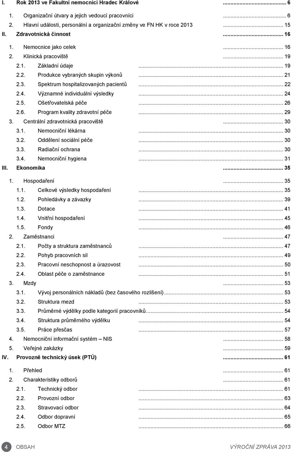 .. 22 2.4. Významné individuální výsledky... 24 2.5. Ošetřovatelská péče... 26 2.6. Program kvality zdravotní péče... 29 3. Centrální zdravotnická pracoviště... 30 3.1. Nemocniční lékárna... 30 3.2. Oddělení sociální péče.