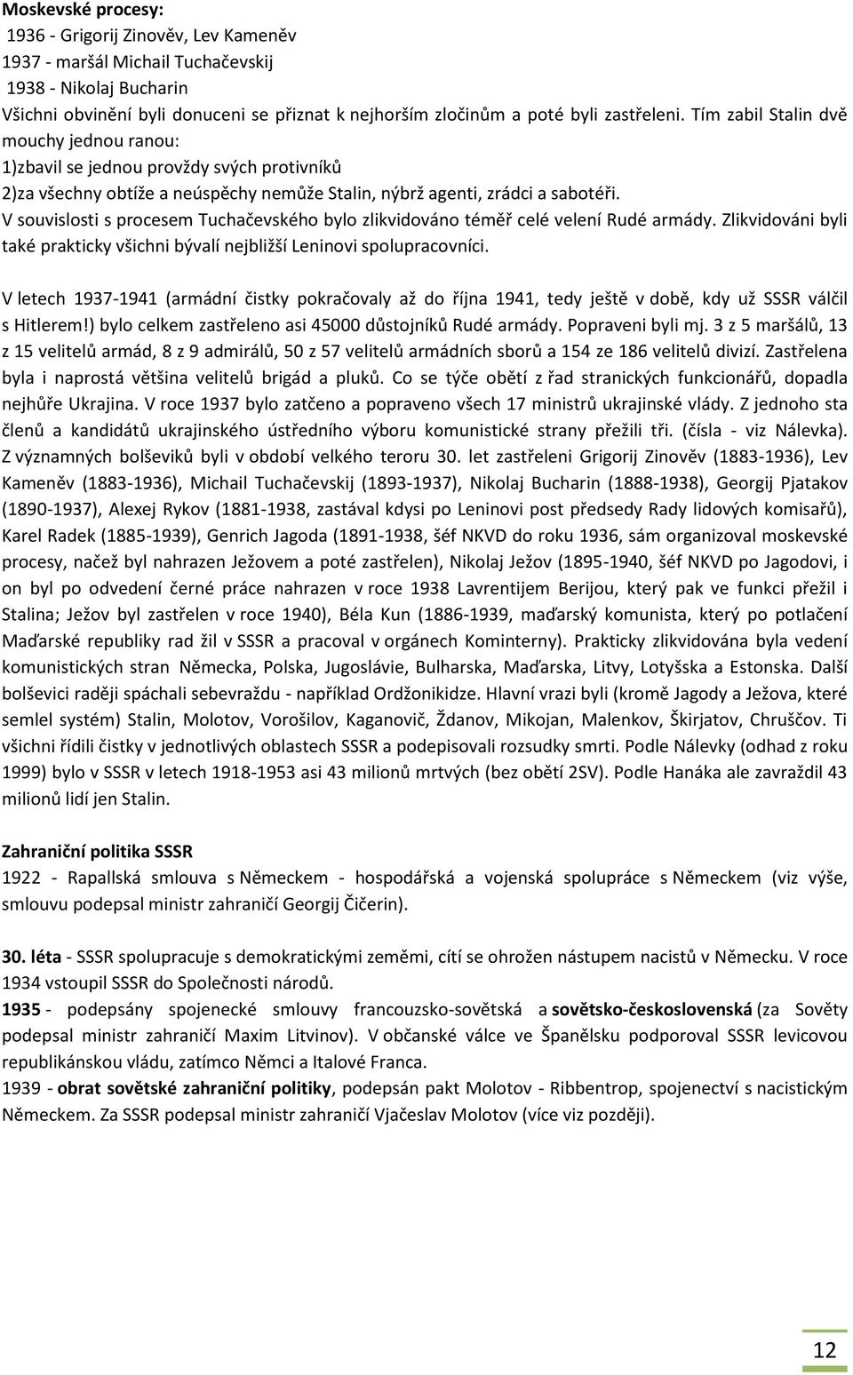 V souvislosti s procesem Tuchačevského bylo zlikvidováno téměř celé velení Rudé armády. Zlikvidováni byli také prakticky všichni bývalí nejbližší Leninovi spolupracovníci.