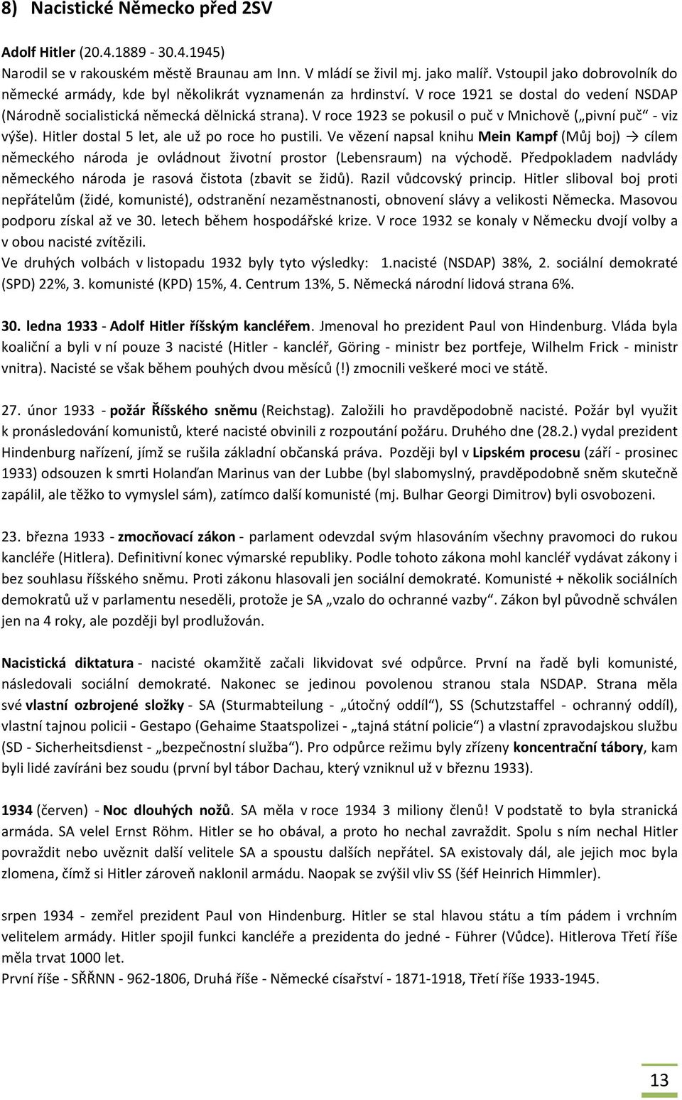 V roce 1923 se pokusil o puč v Mnichově ( pivní puč - viz výše). Hitler dostal 5 let, ale už po roce ho pustili.