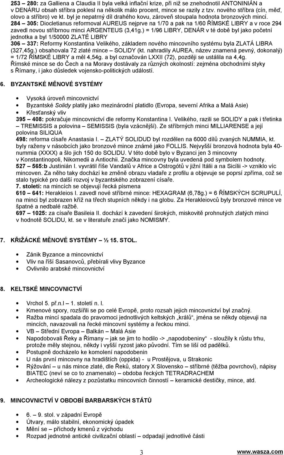 284 305: Diocletianus reformoval AUREUS nejprve na 1/70 a pak na 1/60 ŘÍMSKÉ LIBRY a v roce 294 zavedl novou stříbrnou minci ARGENTEUS (3,41g.