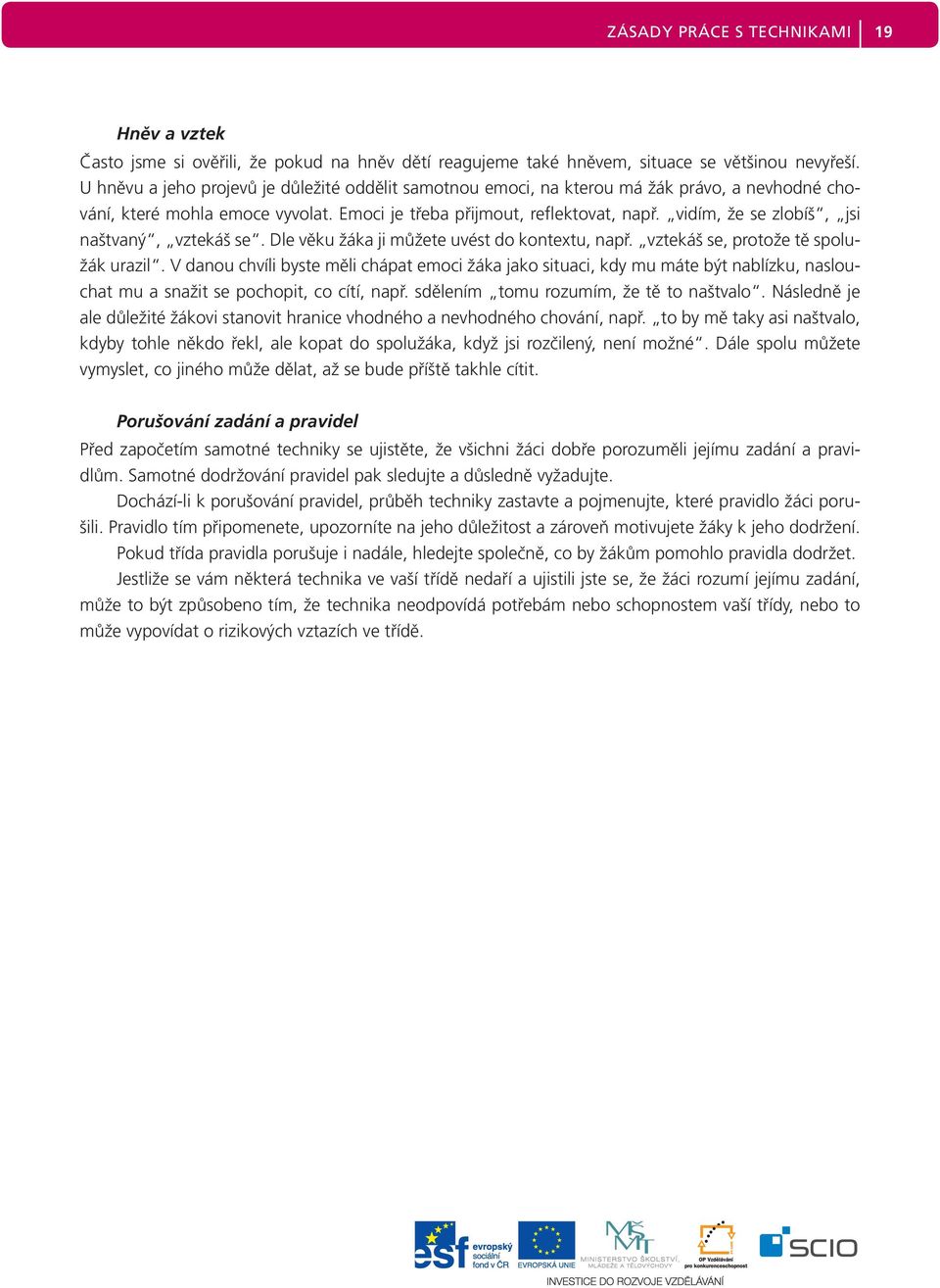 vidím, že se zlobíš, jsi naštvaný, vztekáš se. Dle věku žáka ji můžete uvést do kontextu, např. vztekáš se, protože tě spolužák urazil.