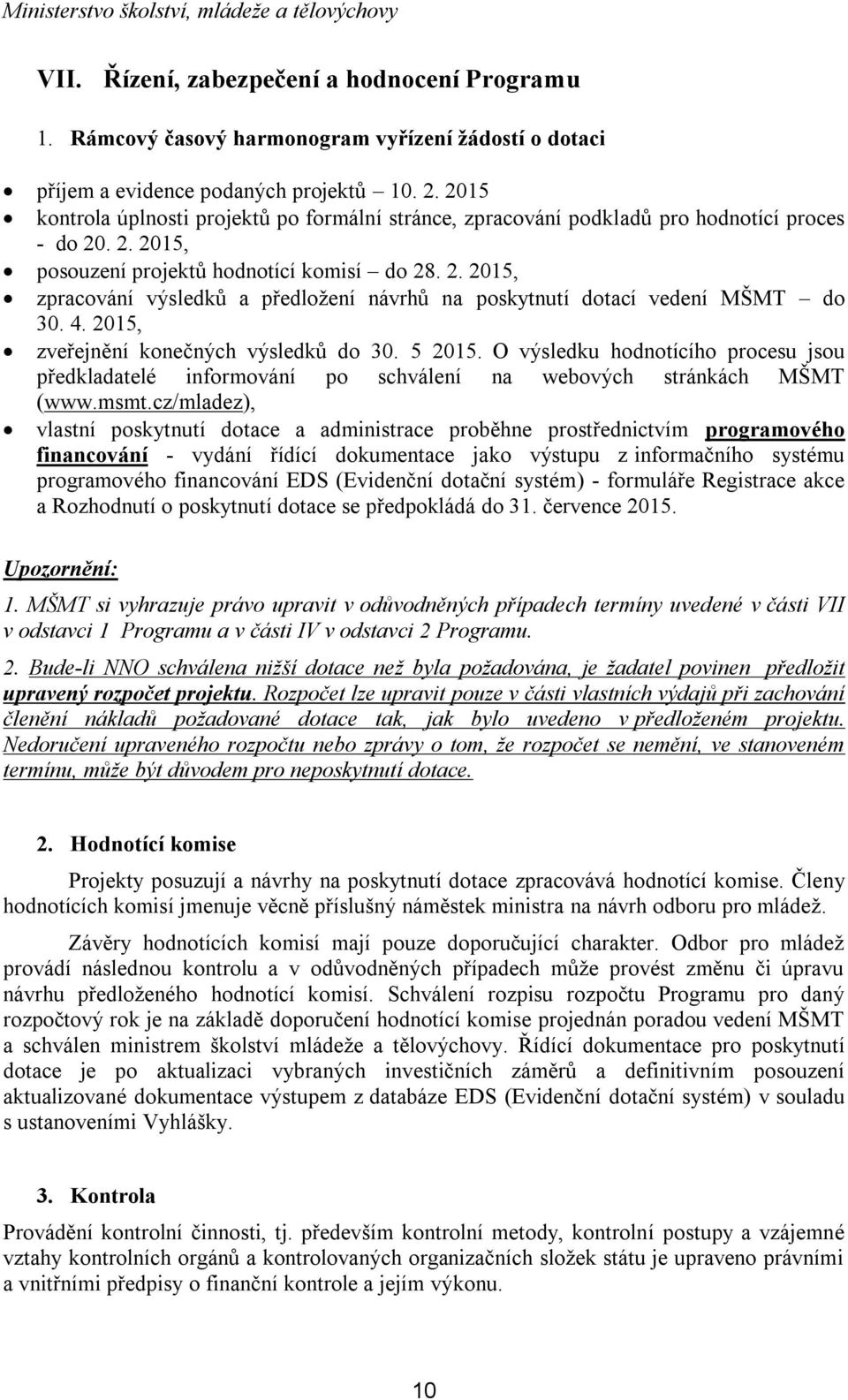 4. 2015, zveřejnění konečných výsledků do 30. 5 2015. O výsledku hodnotícího procesu jsou předkladatelé informování po schválení na webových stránkách MŠMT (www.msmt.