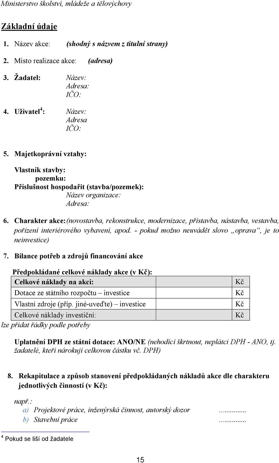 Charakter akce: (novostavba, rekonstrukce, modernizace, přístavba, nástavba, vestavba, pořízení interiérového vybavení, apod. - pokud možno neuvádět slovo oprava, je to neinvestice) 7.