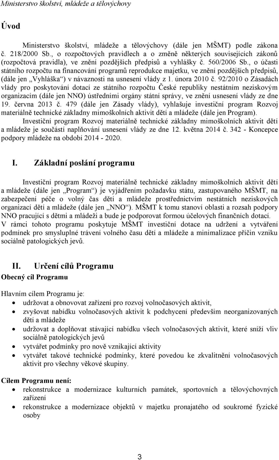 , o účasti státního rozpočtu na financování programů reprodukce majetku, ve znění pozdějších předpisů, (dále jen Vyhláška ) v návaznosti na usnesení vlády z 1. února 2010 č.