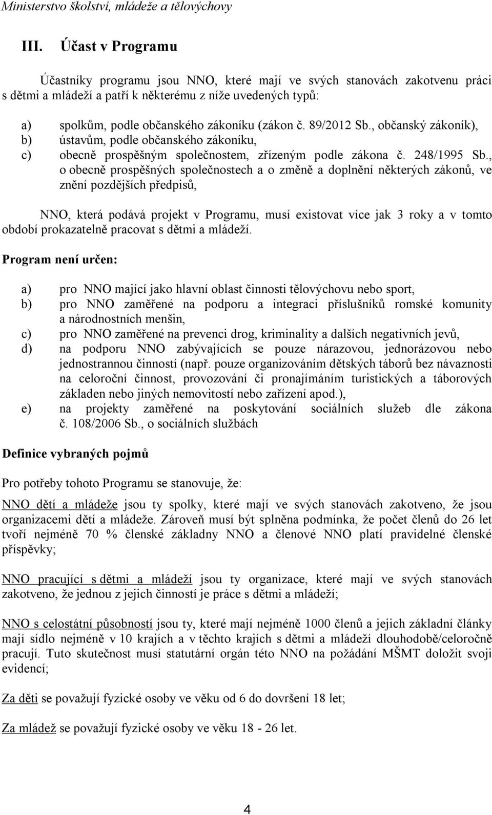 , o obecně prospěšných společnostech a o změně a doplnění některých zákonů, ve znění pozdějších předpisů, NNO, která podává projekt v Programu, musí existovat více jak 3 roky a v tomto období