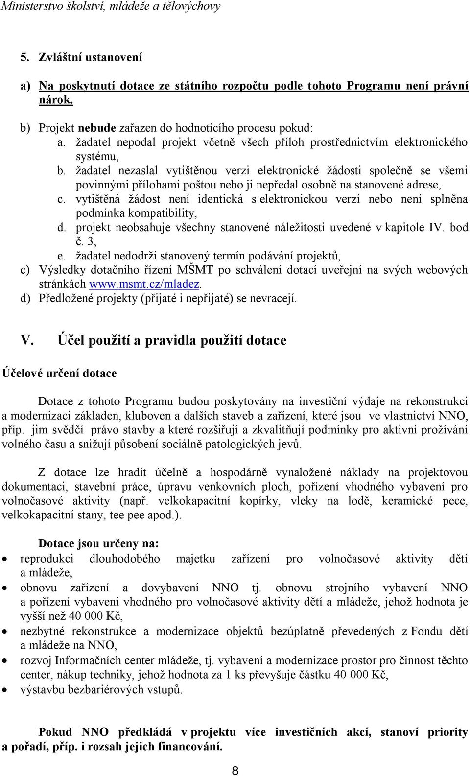 žadatel nezaslal vytištěnou verzi elektronické žádosti společně se všemi povinnými přílohami poštou nebo ji nepředal osobně na stanovené adrese, c.