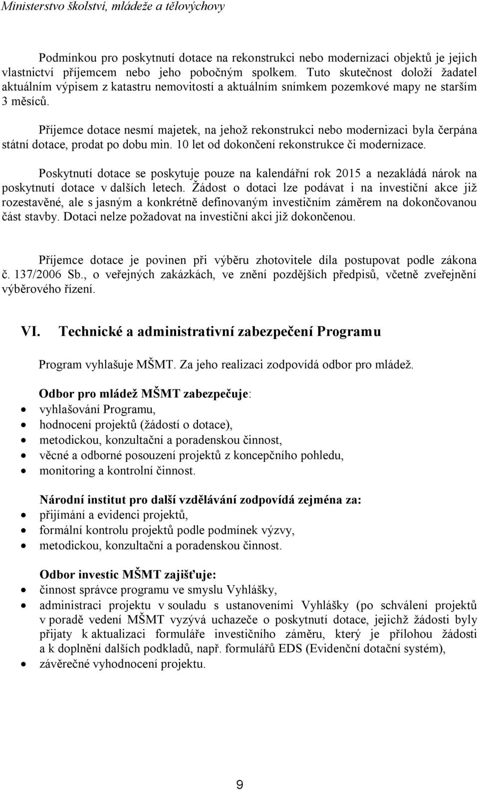 Příjemce dotace nesmí majetek, na jehož rekonstrukci nebo modernizaci byla čerpána státní dotace, prodat po dobu min. 10 let od dokončení rekonstrukce či modernizace.