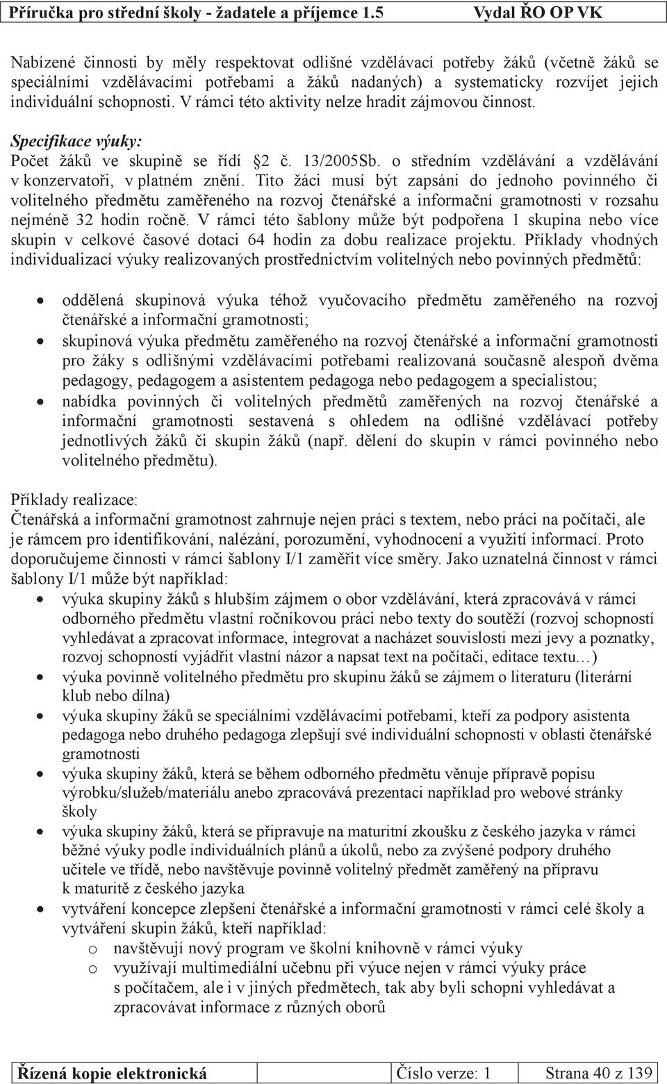 Tito žáci musí být zapsáni do jednoho povinného či volitelného předmětu zaměřeného na rozvoj čtenářské a informační gramotnosti v rozsahu nejméně 32 hodin ročně.