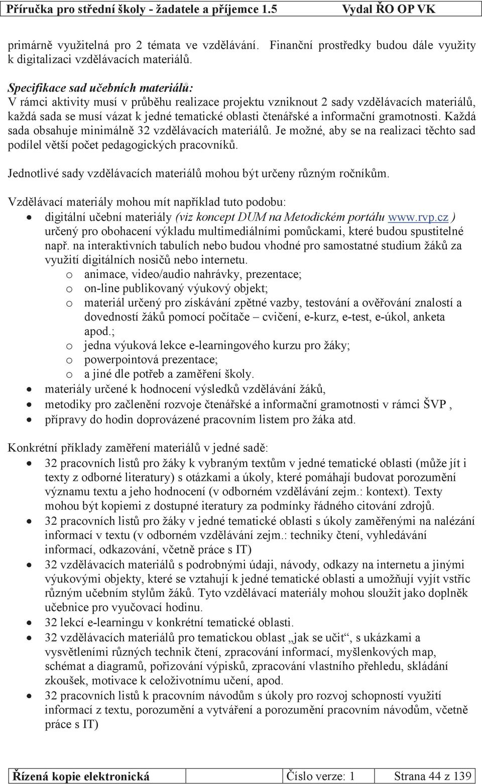 informační gramotnosti. Každá sada obsahuje minimálně 32 vzdělávacích materiálů. Je možné, aby se na realizaci těchto sad podílel větší počet pedagogických pracovníků.