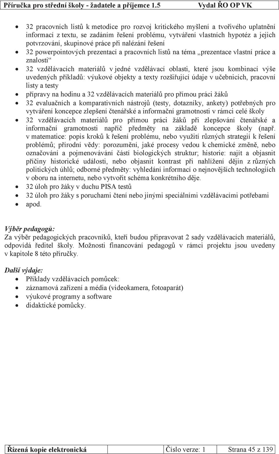 příkladů: výukové objekty a texty rozšiřující údaje v učebnicích, pracovní listy a testy přípravy na hodinu a 32 vzdělávacích materiálů pro přímou práci žáků 32 evaluačních a komparativních nástrojů