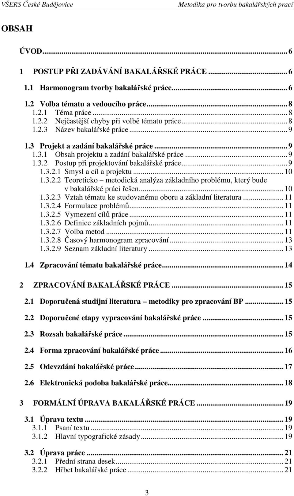 .. 10 1.3.2.2 Teoreticko metodická analýza základního problému, který bude v bakalářské práci řešen... 10 1.3.2.3 Vztah tématu ke studovanému oboru a základní literatura... 11 1.3.2.4 Formulace problémů.