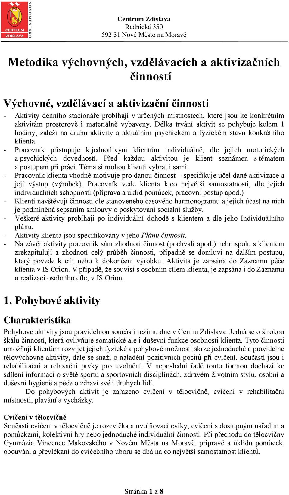 - Pracovník přistupuje k jednotlivým klientům individuálně, dle jejich motorických a psychických dovedností. Před každou aktivitou je klient seznámen s tématem a postupem při práci.