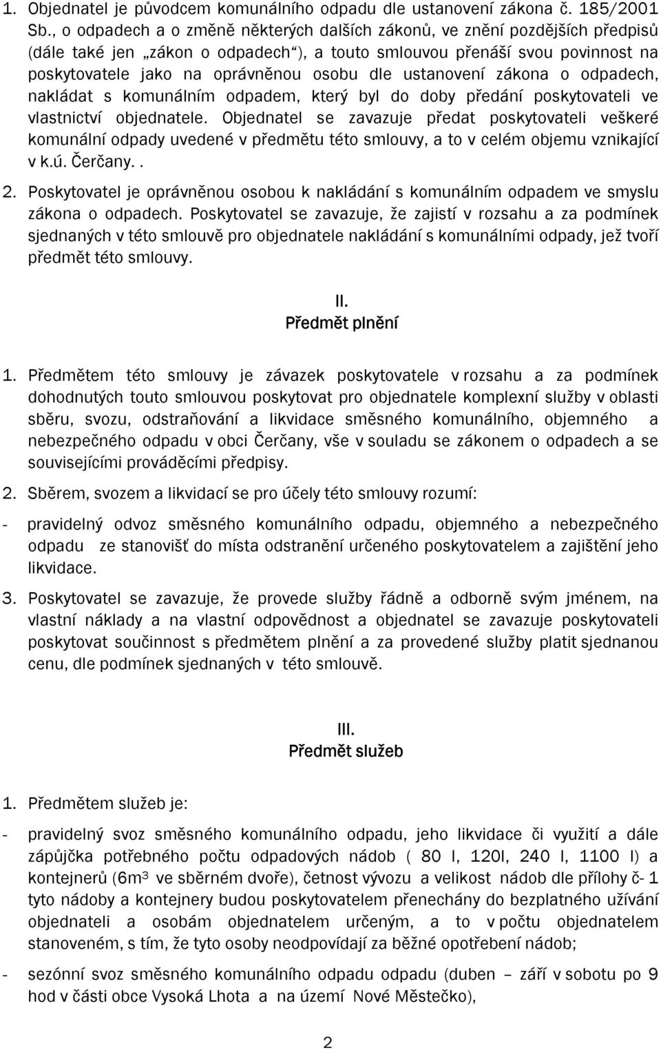 ustanovení zákona o odpadech, nakládat s komunálním odpadem, který byl do doby předání poskytovateli ve vlastnictví objednatele.