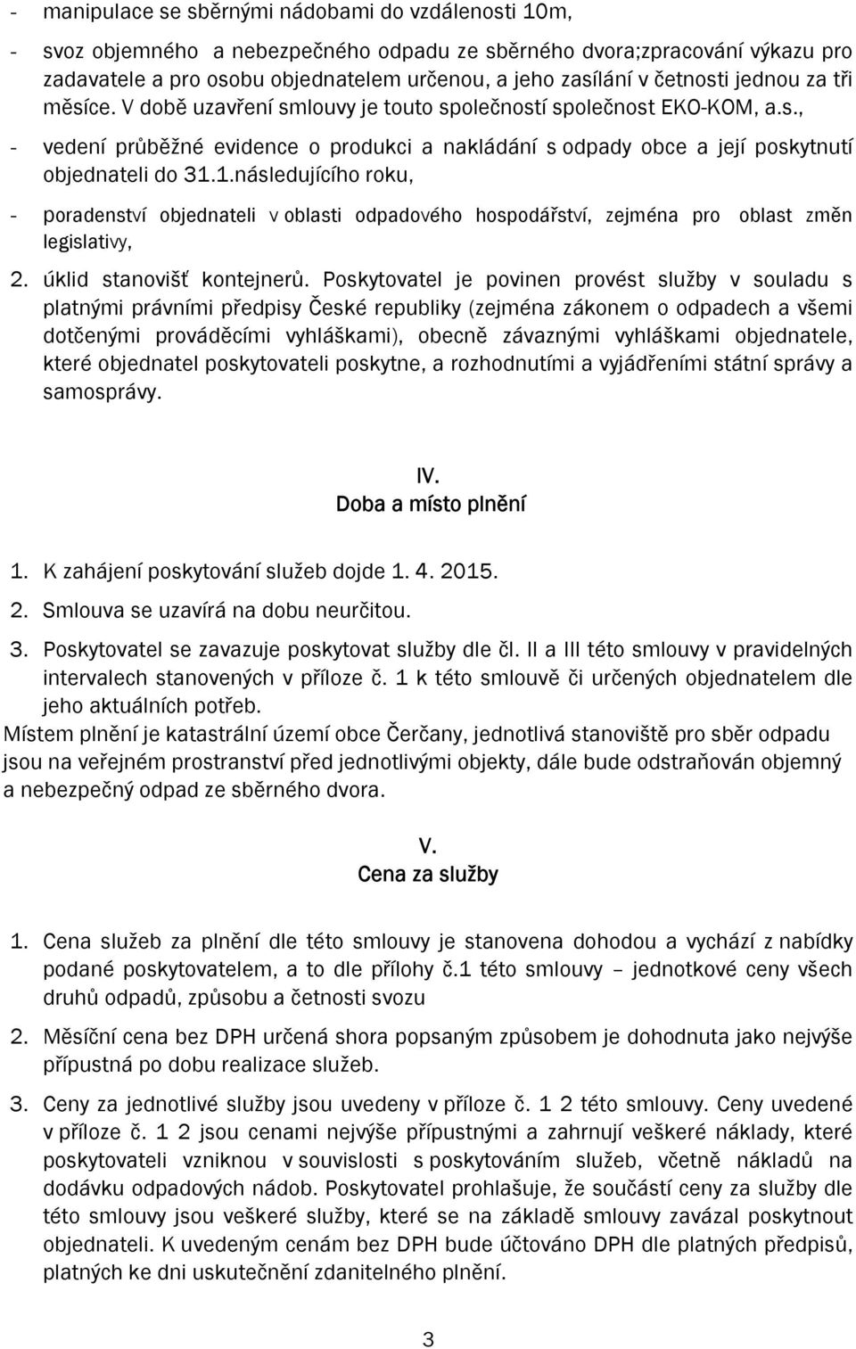 1.následujícího roku, - poradenství objednateli v oblasti odpadového hospodářství, zejména pro oblast změn legislativy, 2. úklid stanovišť kontejnerů.