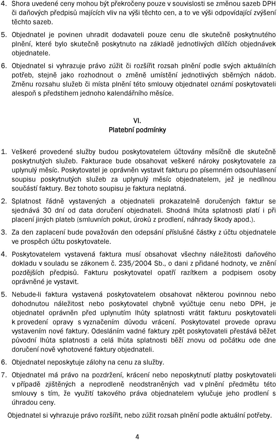 Objednatel si vyhrazuje právo zúžit či rozšířit rozsah plnění podle svých aktuálních potřeb, stejně jako rozhodnout o změně umístění jednotlivých sběrných nádob.