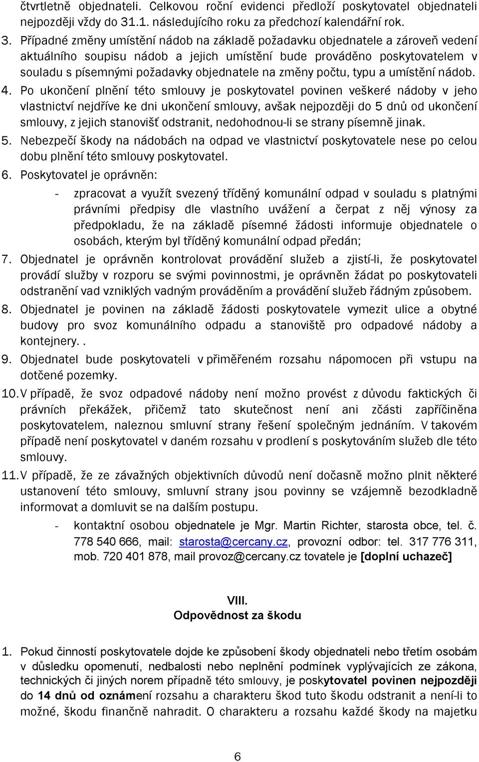 Případné změny umístění nádob na základě požadavku objednatele a zároveň vedení aktuálního soupisu nádob a jejich umístění bude prováděno poskytovatelem v souladu s písemnými požadavky objednatele na