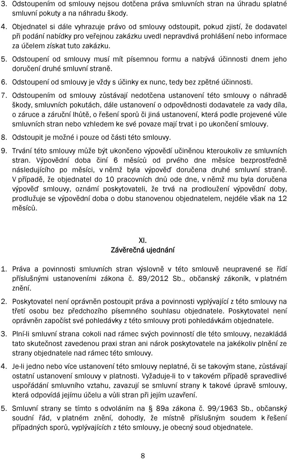 Odstoupení od smlouvy musí mít písemnou formu a nabývá účinnosti dnem jeho doručení druhé smluvní straně. 6. Odstoupení od smlouvy je vždy s účinky ex nunc, tedy bez zpětné účinnosti. 7.