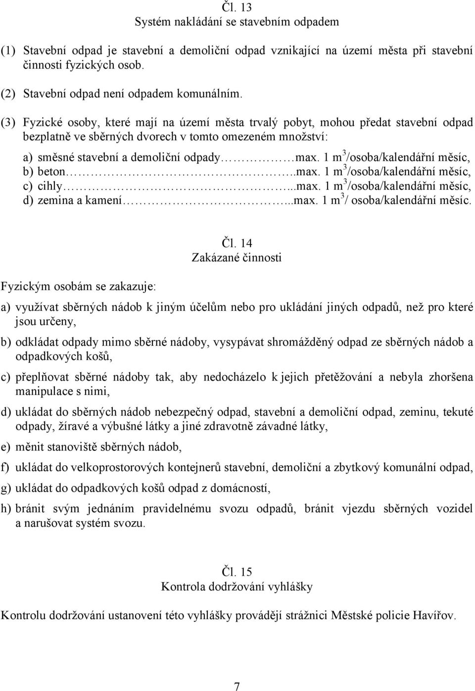 (3) Fyzické osoby, které mají na území města trvalý pobyt, mohou předat stavební odpad bezplatně ve sběrných dvorech v tomto omezeném množství: a) směsné stavební a demoliční odpady max.