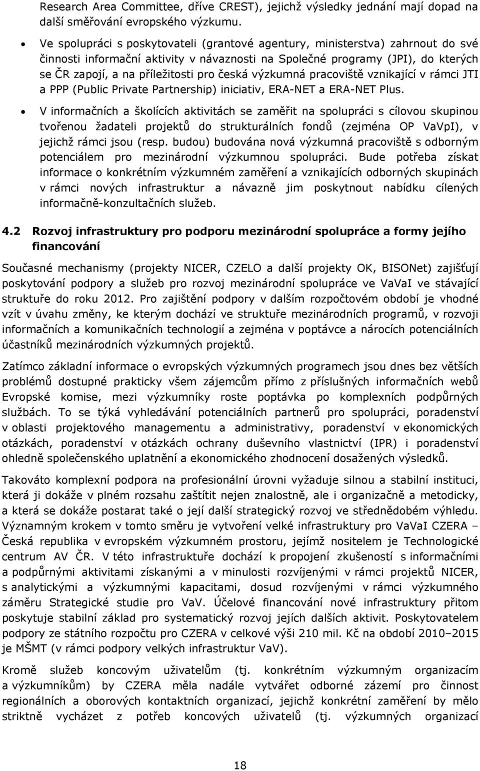česká výzkumná pracoviště vznikající v rámci JTI a PPP (Public Private Partnership) iniciativ, ERA-NET a ERA-NET Plus.