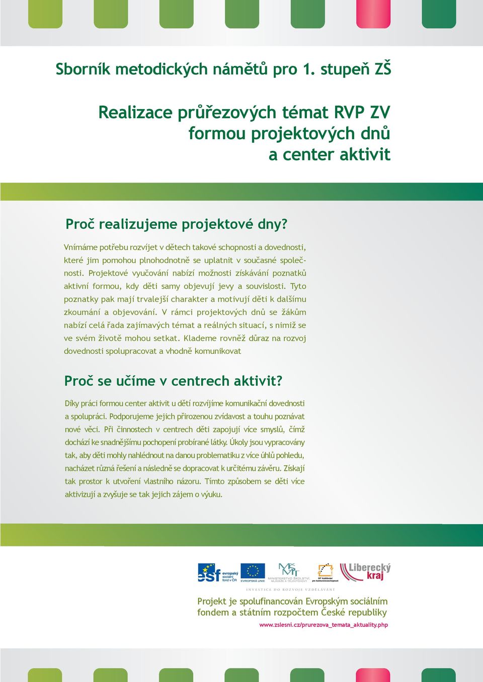 Projektové vyučování nabízí možnosti získávání poznatků aktivní formou, kdy děti samy objevují jevy a souvislosti.