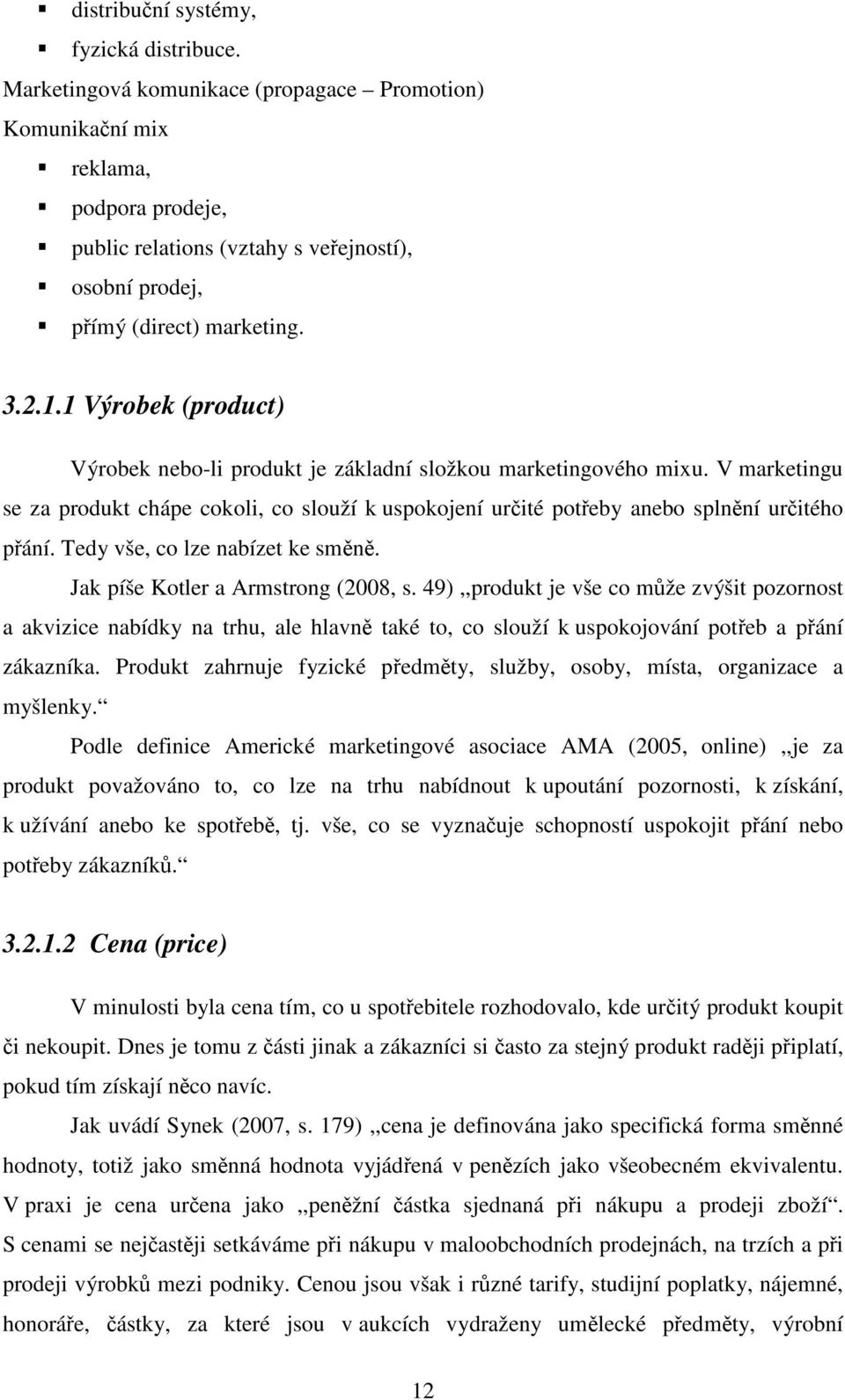 1 Výrobek (product) Výrobek nebo-li produkt je základní složkou marketingového mixu. V marketingu se za produkt chápe cokoli, co slouží k uspokojení určité potřeby anebo splnění určitého přání.