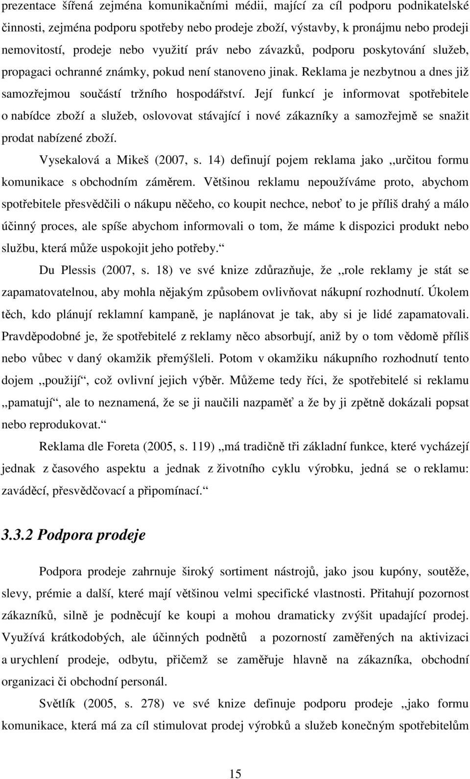 Její funkcí je informovat spotřebitele o nabídce zboží a služeb, oslovovat stávající i nové zákazníky a samozřejmě se snažit prodat nabízené zboží. Vysekalová a Mikeš (2007, s.