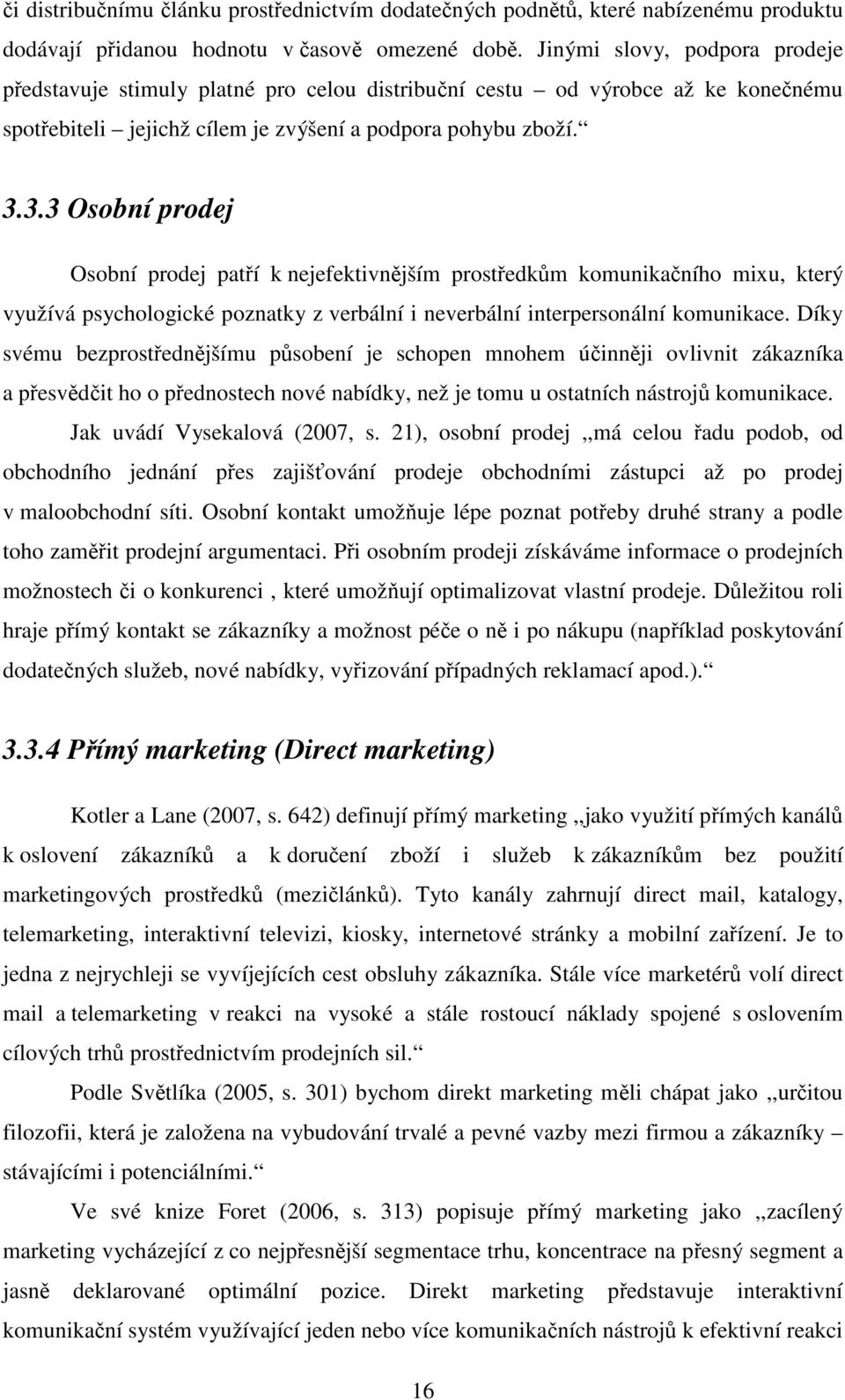 3.3 Osobní prodej Osobní prodej patří k nejefektivnějším prostředkům komunikačního mixu, který využívá psychologické poznatky z verbální i neverbální interpersonální komunikace.