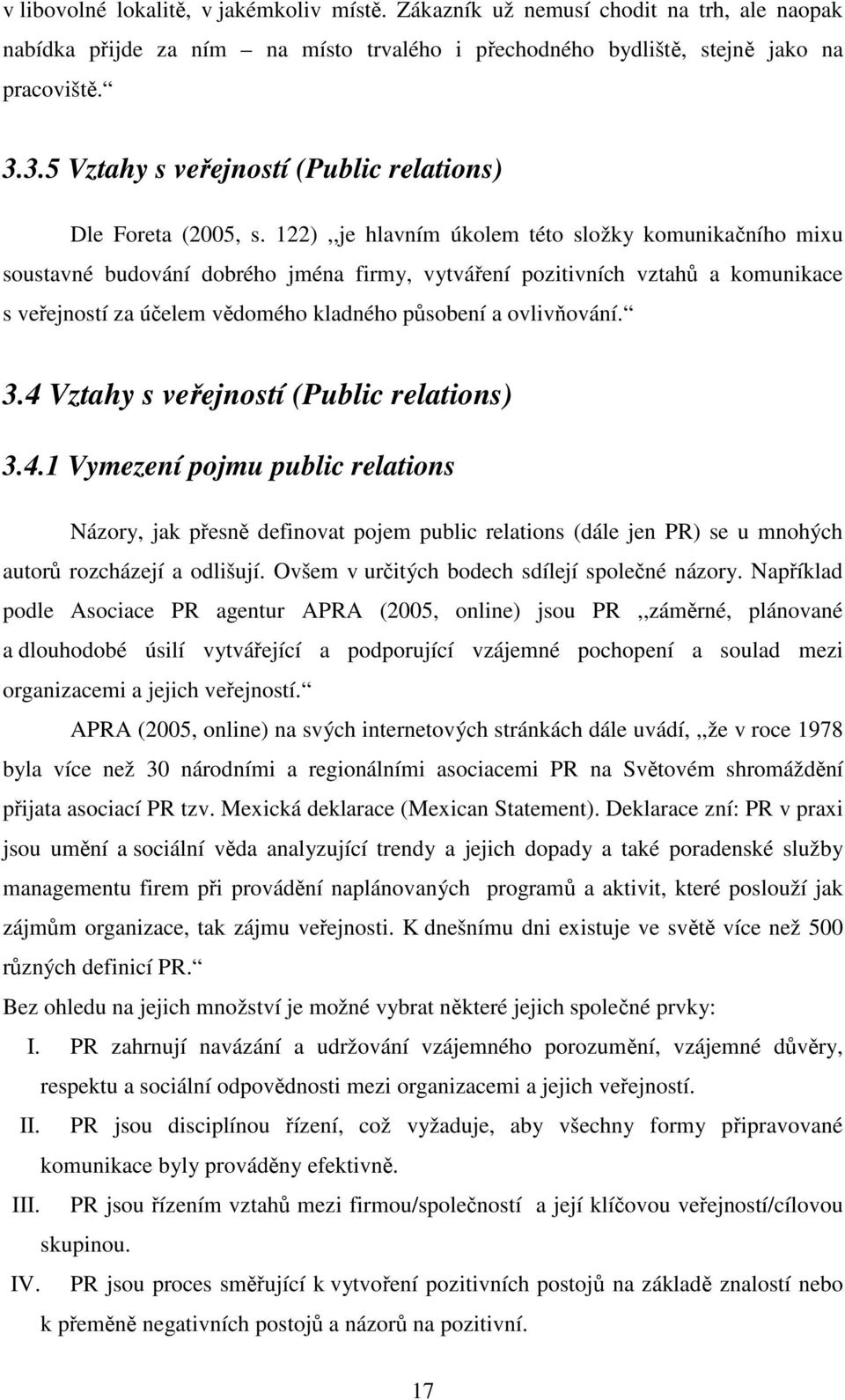 122),,je hlavním úkolem této složky komunikačního mixu soustavné budování dobrého jména firmy, vytváření pozitivních vztahů a komunikace s veřejností za účelem vědomého kladného působení a