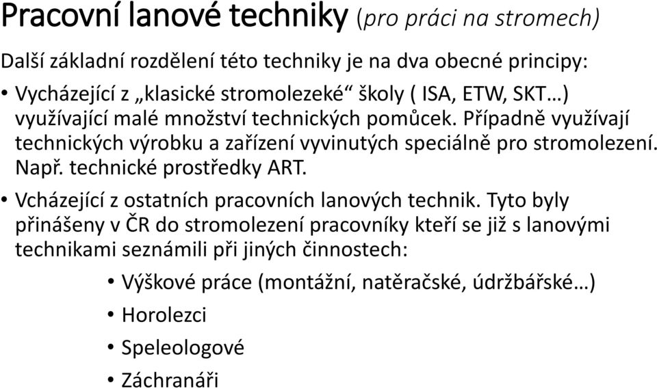 Případně využívají technických výrobku a zařízení vyvinutých speciálně pro stromolezení. Např. technické prostředky ART.