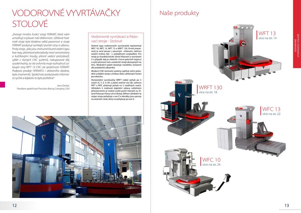 Prvky stroje, jako jsou mohutné kluzné vedení typu box-way, planetové převodovky mezi servomotory a kuličkovými šrouby, přesné vedení protizávaží, výběr z různých CNC systémů, nakupované díly vysoké