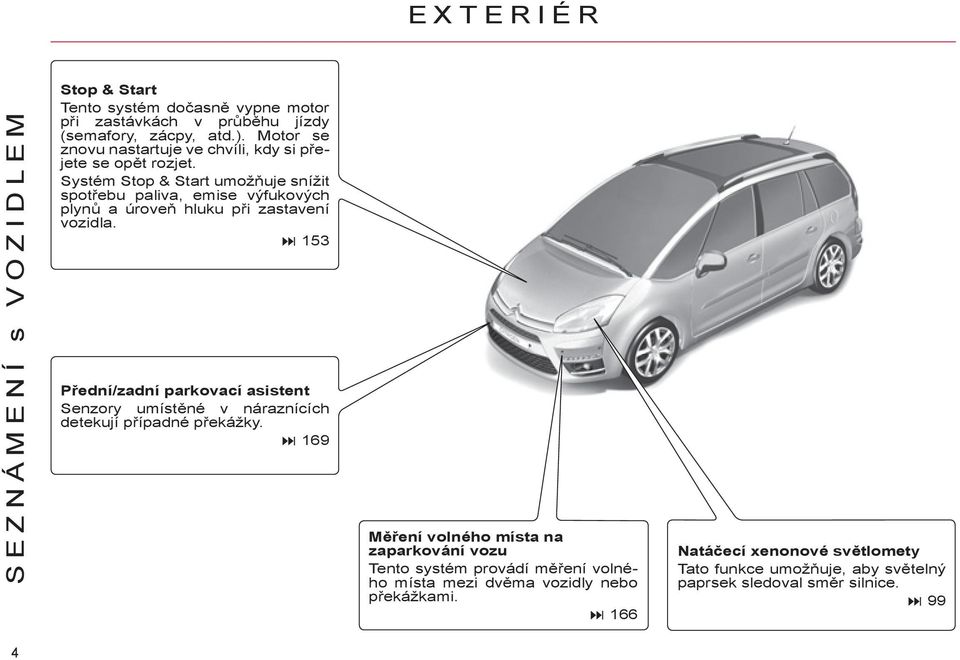 Systém Stop & Start umožňuje snížit spotřebu paliva, emise výfukových plynů a úroveň hluku při zastavení vozidla.