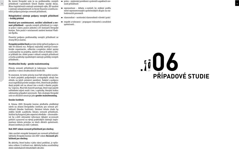 12 13 Nelegislativní nástroje podpory rovných příležitostí krátký přehled Komisař pro zaměstnanost, sociální záležitosti a rovnost příležitostí - agenda rovných příležitostí je v náplni práce i názvu