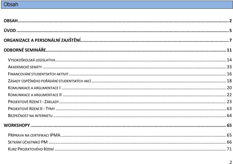 .. 18 KOMUNIKACE A ARGUMENTACE I... 20 KOMUNIKACE A ARGUMENTACE II... 22 PROJEKTOVÉ ŘÍZENÍ I ZÁKLADY.