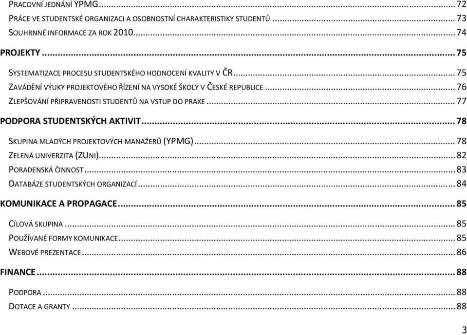 .. 76 ZLEPŠOVÁNÍ PŘIPRAVENOSTI STUDENTŮ NA VSTUP DO PRAXE... 77 PODPORA STUDENTSKÝCH AKTIVIT... 78 SKUPINA MLADÝCH PROJEKTOVÝCH MANAŽERŮ (YPMG)... 78 ZELENÁ UNIVERZITA (ZUNI).