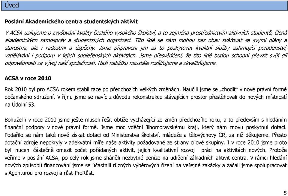 Jsme připraveni jim za to poskytovat kvalitní služby zahrnující poradenství, vzdělávání i podporu v jejich společenských aktivitách.