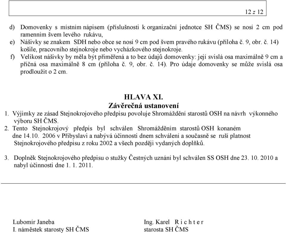 f) Velikost nášivky by měla být přiměřená a to bez údajů domovenky: její svislá osa maximálně 9 cm a příčná osa maximálně 8 cm (příloha č. 9, obr. č. 14).