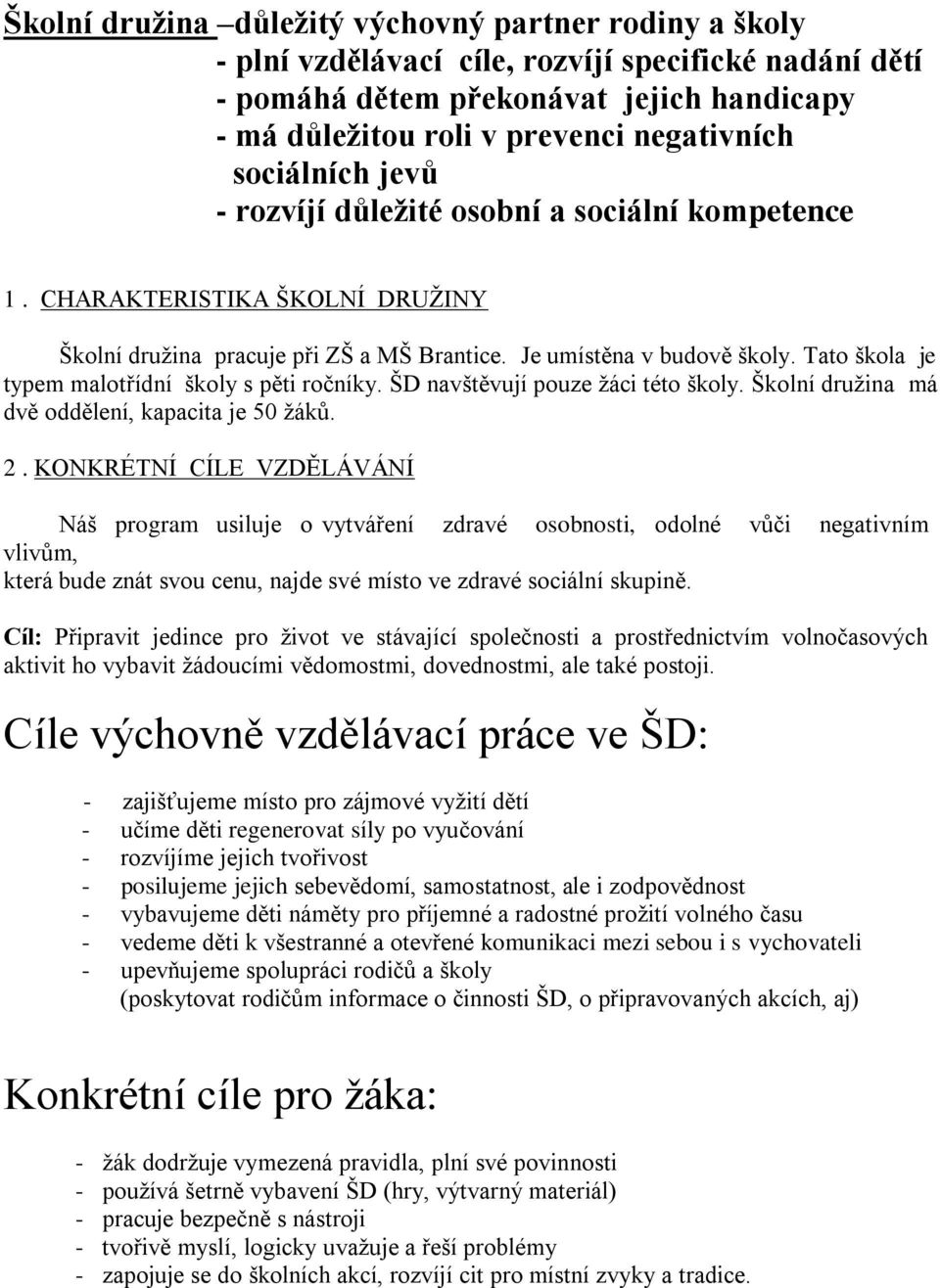 Tato škola je typem malotřídní školy s pěti ročníky. ŠD navštěvují pouze žáci této školy. Školní družina má dvě oddělení, kapacita je 50 žáků. 2.