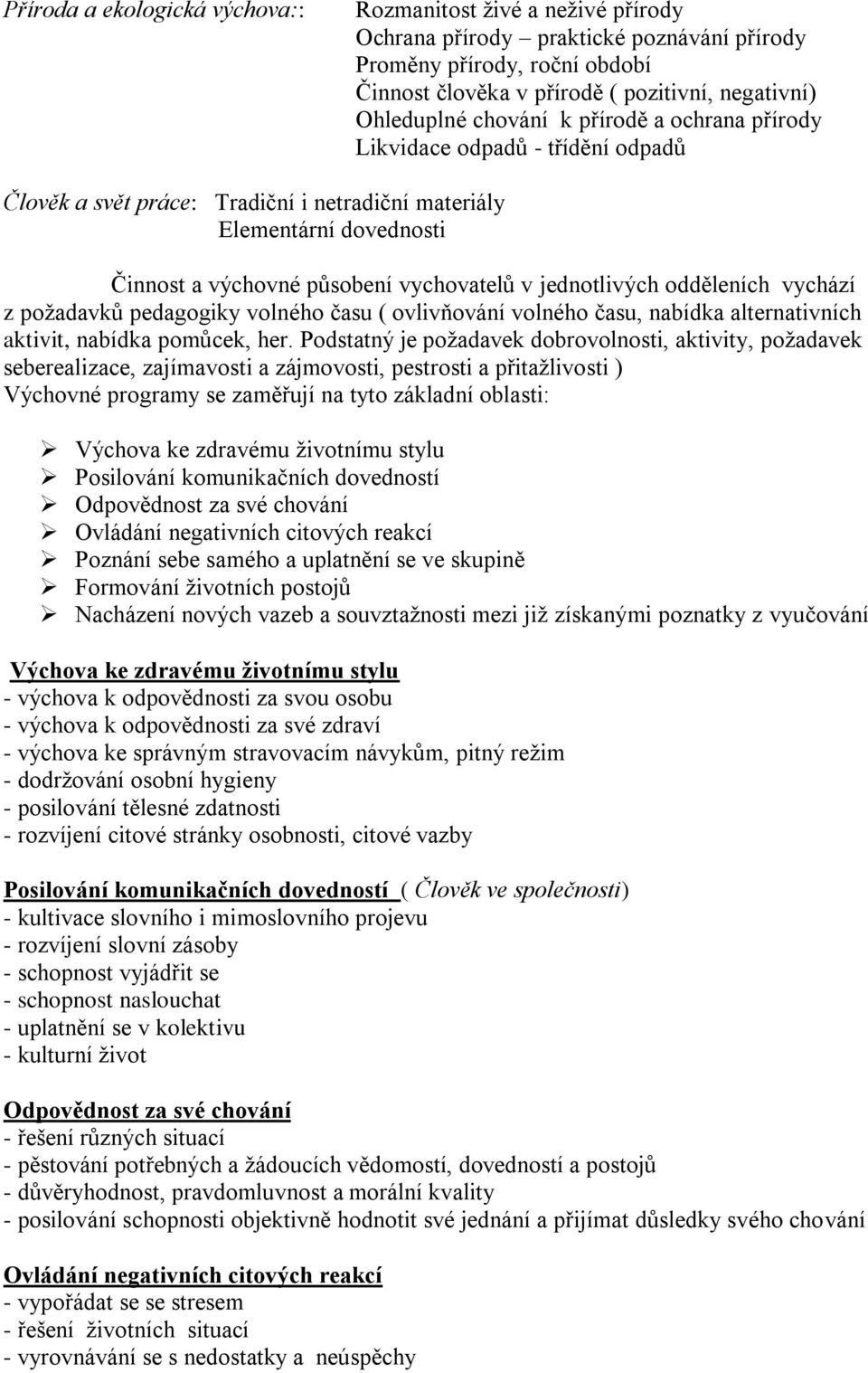 jednotlivých odděleních vychází z požadavků pedagogiky volného času ( ovlivňování volného času, nabídka alternativních aktivit, nabídka pomůcek, her.