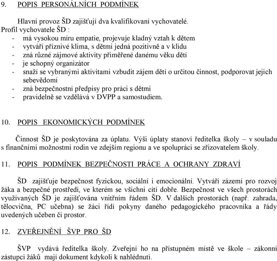 je schopný organizátor - snaží se vybranými aktivitami vzbudit zájem dětí o určitou činnost, podporovat jejich sebevědomí - zná bezpečnostní předpisy pro práci s dětmi - pravidelně se vzdělává v DVPP