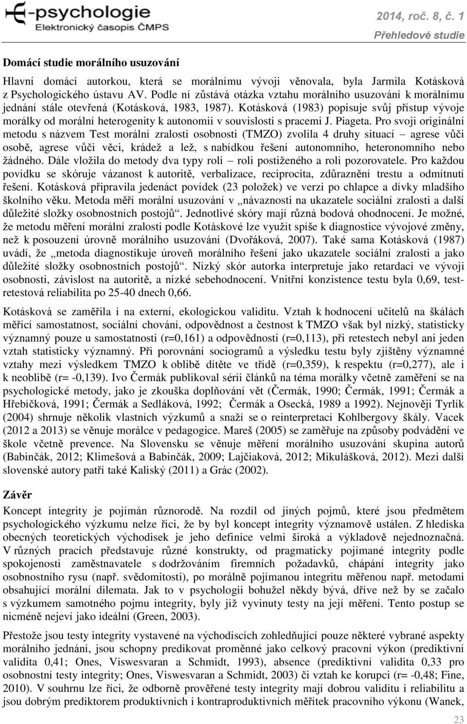 Kotásková (1983) popisuje svůj přístup vývoje morálky od morální heterogenity k autonomii v souvislosti s pracemi J. Piageta.