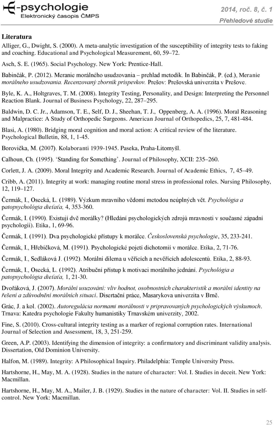 Recenzovaný zborník príspevkov. Prešov: Prešovská univerzita v Prešove. Byle, K. A., Holtgraves, T. M. (2008). Integrity Testing, Personality, and Design: Interpreting the Personnel Reaction Blank.