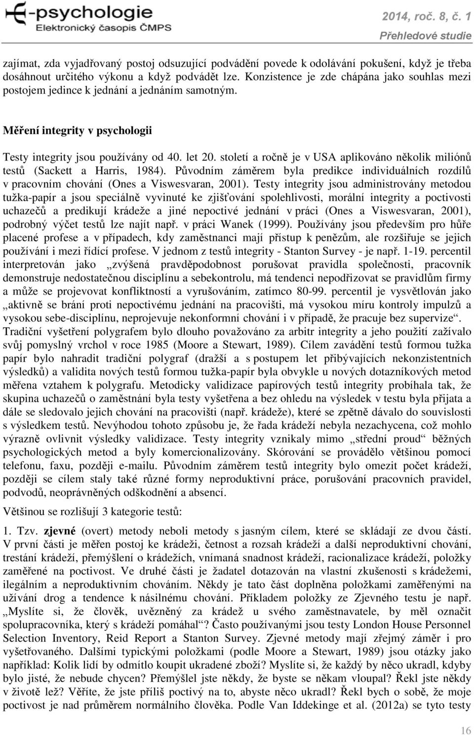 století a ročně je v USA aplikováno několik miliónů testů (Sackett a Harris, 1984). Původním záměrem byla predikce individuálních rozdílů v pracovním chování (Ones a Viswesvaran, 2001).