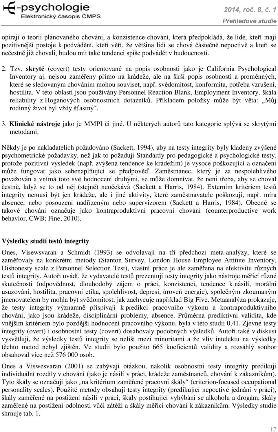 nejsou zaměřeny přímo na krádeže, ale na širší popis osobnosti a proměnných, které se sledovaným chováním mohou souviset, např. svědomitost, konformita, potřeba vzrušení, hostilita.